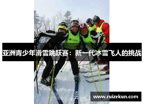 亚洲青少年滑雪跳跃赛：新一代冰雪飞人的挑战