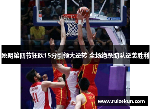 姚明第四节狂砍15分引领大逆转 全场绝杀助队逆袭胜利