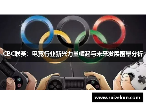 CBC联赛：电竞行业新兴力量崛起与未来发展前景分析