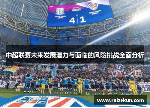 中超联赛未来发展潜力与面临的风险挑战全面分析