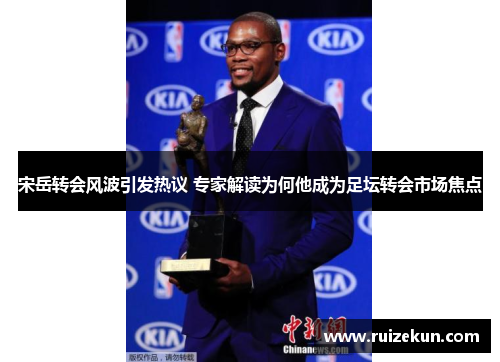 宋岳转会风波引发热议 专家解读为何他成为足坛转会市场焦点