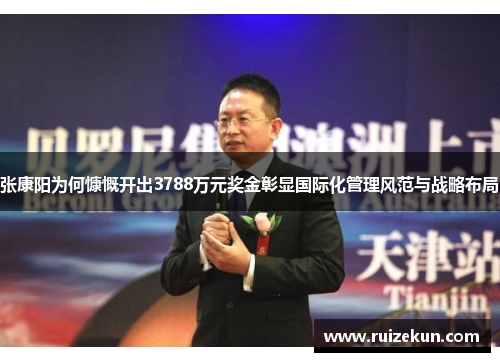 张康阳为何慷慨开出3788万元奖金彰显国际化管理风范与战略布局