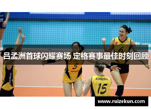 吕孟洲首球闪耀赛场 定格赛事最佳时刻回顾