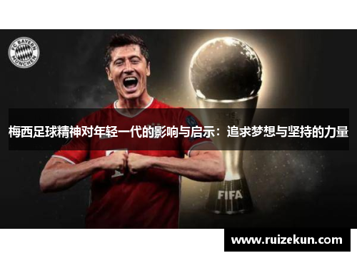 梅西足球精神对年轻一代的影响与启示：追求梦想与坚持的力量