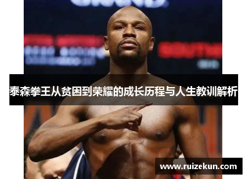 泰森拳王从贫困到荣耀的成长历程与人生教训解析