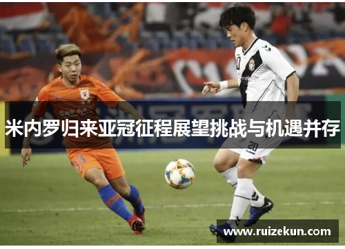 米内罗归来亚冠征程展望挑战与机遇并存