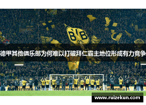 德甲其他俱乐部为何难以打破拜仁霸主地位形成有力竞争