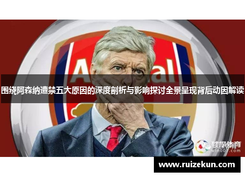 围绕阿森纳遭禁五大原因的深度剖析与影响探讨全景呈现背后动因解读 围绕阿森纳遭禁五大原因的深度剖析与影响探讨全景呈现背后动因解读